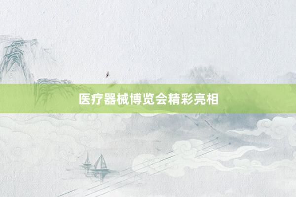 医疗器械博览会精彩亮相